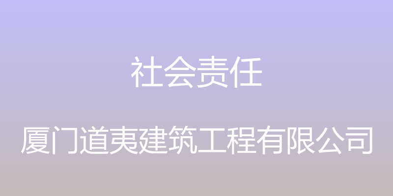 社会责任 - 厦门道夷建筑工程有限公司